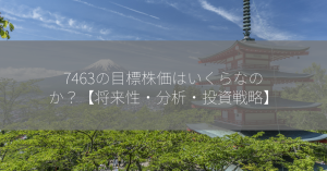 7463の目標株価はいくらなのか？【将来性・分析・投資戦略】